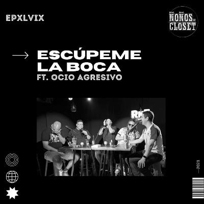 Episodio 49 - Escúpeme la boca ft. Ocio Agresivo.