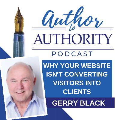 Ep 518 - Why Your Website Isn't Converting Visitors Into Clients with Gerry Black