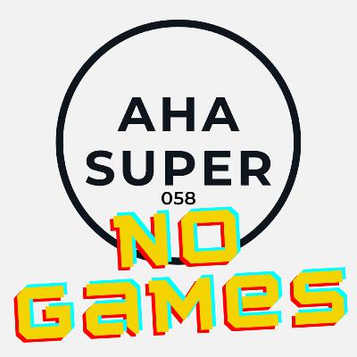 [Aha Super 058] No Games