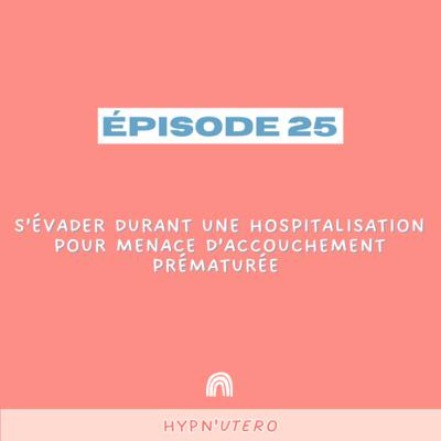 Épisode 25- S’évader durant une hospitalisation pour menace d’accouchement prématurée
