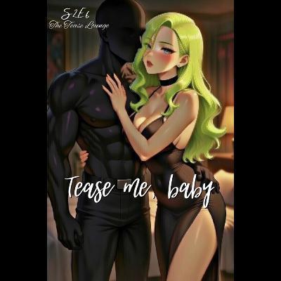 Tease me, baby Tease me, baby