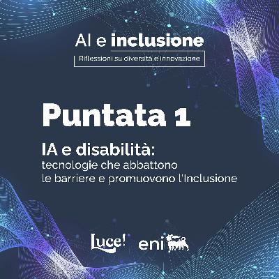 Episodio 1 - IA e disabilità: tecnologie che abbattono le barriere e promuovono l'Inclusione Episodio 1 - IA e disabilità: tecnologie che abbattono le barriere e promuovono l'Inclusione