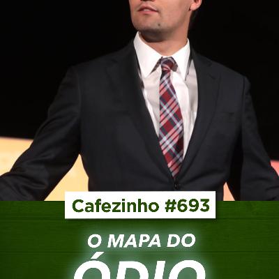Cafezinho 693 - O mapa do ódio