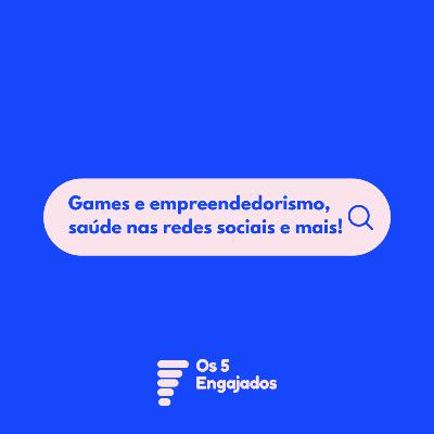 #06 | Games e Empreendedorismo, saúde nas redes sociais e mais!