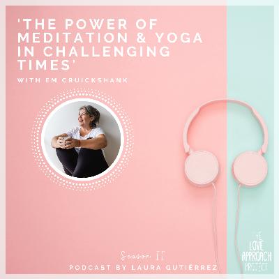 'THE POWER OF MEDITATION & YOGA IN CHALLENGING TIMES' with Em Cruickshank 'THE POWER OF MEDITATION & YOGA IN CHALLENGING TIMES' with Em Cruickshank