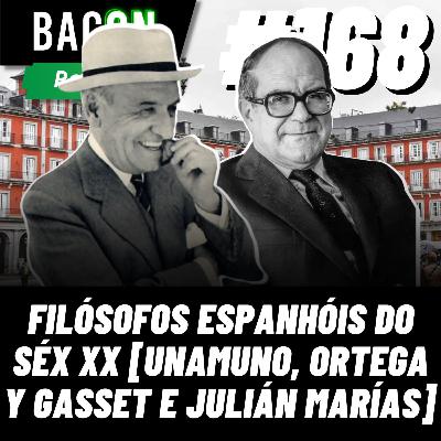 BACON 168 - FILÓSOFOS ESPANHÓIS DO SÉX XX [UNAMUNO, ORTEGA Y GASSET E JULIÁN MARÍAS] │Tobias Goulão