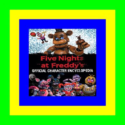 [EbooK Epub] Five Nights at Freddy's Character Encyclopedia (An AFK Book) <(READ)^