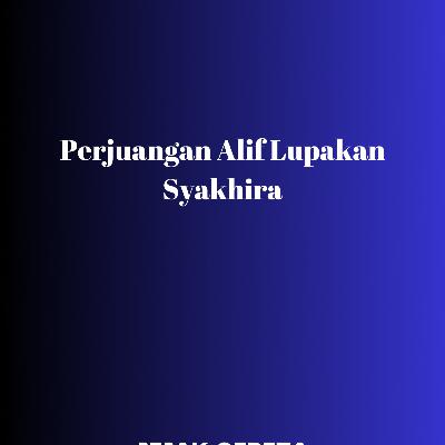 Perjuangan Alif Lupakan Syakhira Part 06 Perjuangan Alif Lupakan Syakhira Part 06