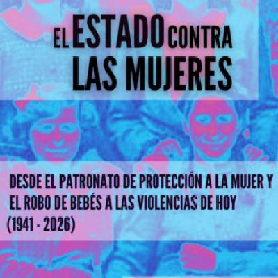 El Estado contra las Mujeres: Entre la pérdida y la memoria: relatos de bebés robadas y madres despojadas.