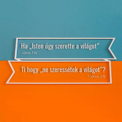 Ha „Isten úgy szerette a világot”, Ti hogy „ne szeressétek a világot”? - János 3:16 vs 1 János 2:15 Ha „Isten úgy szerette a világot”, Ti hogy „ne szeressétek a világot”? - János 3:16 vs 1 János 2:15