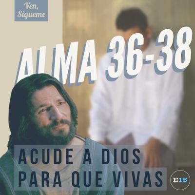Acude A Dios Para Que Vivas (Alma 36-38) Acude A Dios Para Que Vivas (Alma 36-38)