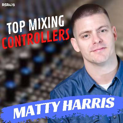 RSR478 - Matty Harris - Top Mixing Controllers, Plugins, and Room Correction