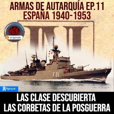 NdGfans La Clase Descubierta, corbetas para la posguerra Armas de Autarquía ep.11 - Episodio exclusivo para mecenas