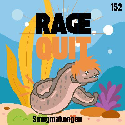 RageQuit E152 - Smegmakongen