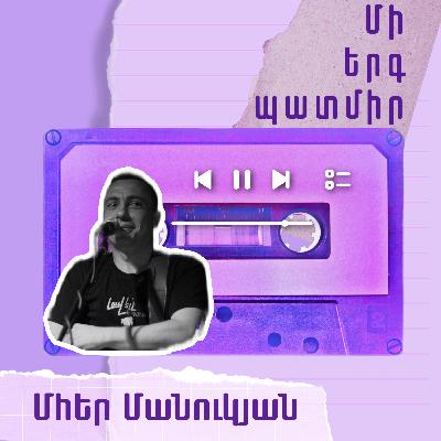 Մի երգ պատմիր․ Մհեր Մանուկյան