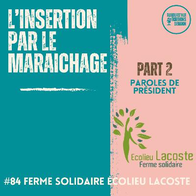 #84 L’insertion par le maraichage | Paroles du Président de la Ferme solidaire de l’Ecolieu Lacoste