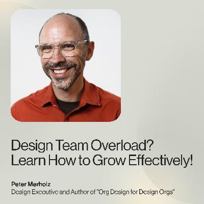 Design Team Overload? Learn How to Grow Effectively! — Peter Merholz, Design Executive and Author