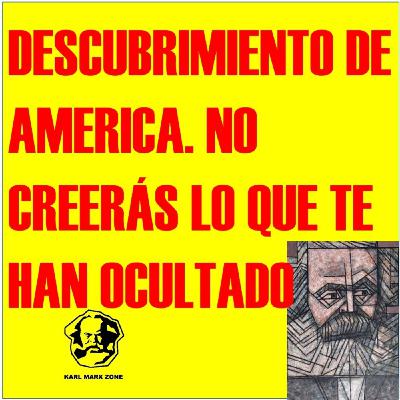 Descubrimiento de América y Karl Marx Las opiniones de Karl Marx y Federico Engels en todas sus obras. La dialéctica pos