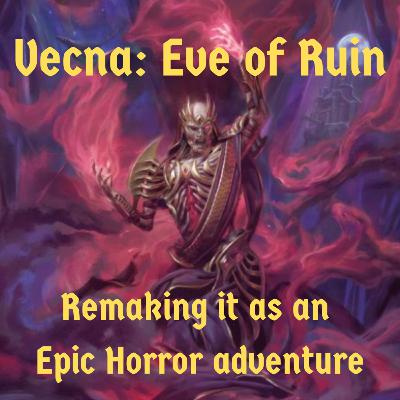 Episode 121 - Vecna: Eve of Ruin - Remaking it as an Epic Horror Adventure Episode 121 - Vecna: Eve of Ruin - Remaking it as an Epic Horror Adventure