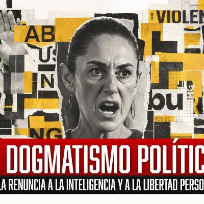 El Dogmatismo Político es la Renuncia a la Inteligencia y a la Libertad Personal