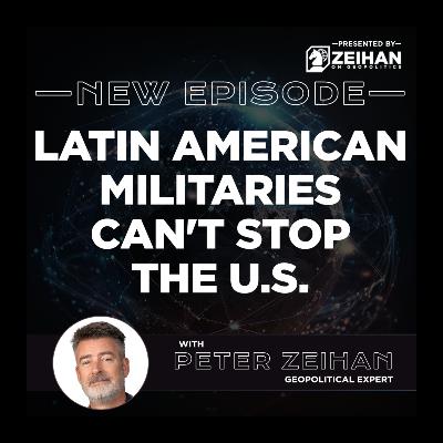 Latin American Militaries Can't Stop the U.S. || Peter Zeihan
