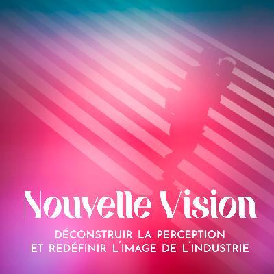 La Nouvelle Vision : déconstruire la perception et redéfinir l'image de l'industrie