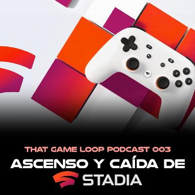That Game Loop Podcast 003: El ascenso y caída de Google Stadia