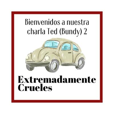 Extremadamente Crueles 141 - Bienvenidos a nuestra charla Ted (Bundy) 2