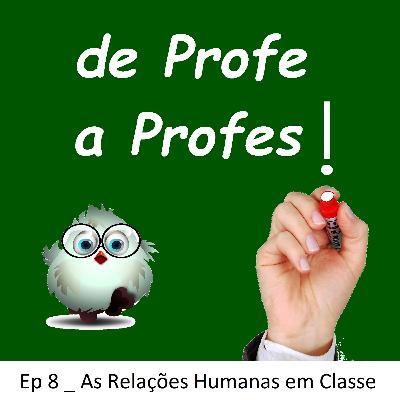 de Profe a Profes! _ Ep 8 _ As Relações Humanas em Classe de Profe a Profes! _ Ep 8 _ As Relações Humanas em Classe