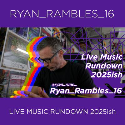 Ryan_Rambles_16 - Live Music Rundown 2025ish
