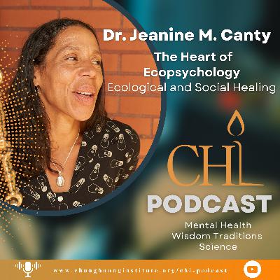 The Heart of Ecopsychology | Dr. Jeanine M. Canty | Chung Huong Institute Podcast