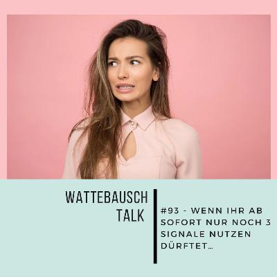 #93 Wattebauschtalk: Wenn ihr ab sofort nur noch 3 Signale nutzen dürftet....