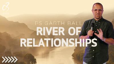 River of Relationships | Ps Garth Ball | C3 Church Tuggerah River of Relationships | Ps Garth Ball | C3 Church Tuggerah
