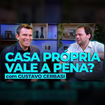 QUANDO VALE A PENA COMPRAR A CASA PRÓPRIA? - com Gustavo Cerbasi