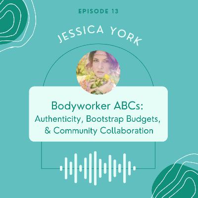 [Ep. 13] Bodyworker ABCs: Authenticity, Boostrap Budgets, & Community Collaboration | Jessica York