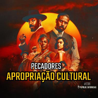 Pupilas em Brasas 239 – Pecadores: Apropriação Cultural