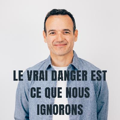 Le Danger, c’est ce que nous Ignorons