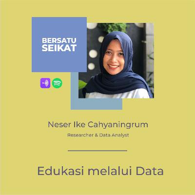 Neser Ike Cahyaningrum – Edukasi melalui Data - BersatuSeikat #111