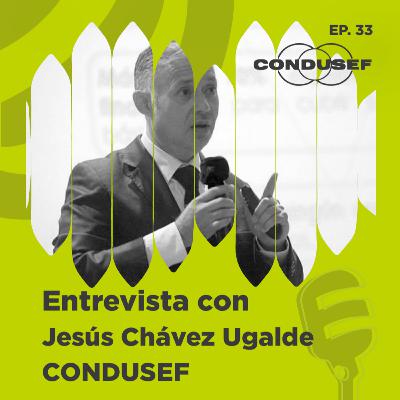 Prevención Financiera: Cómo CONDUSEF te protege y educa con Jesús Chávez Ugalde