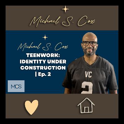 Michael Cox:  Teenwork, Identity Under Construction | Ep.2
