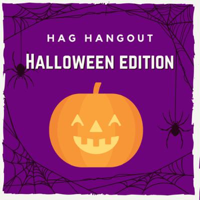 Hag Hangout: HALLOWEEN EDITION