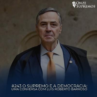 #243 O Supremo e a Democracia: uma conversa com Luís Roberto Barroso