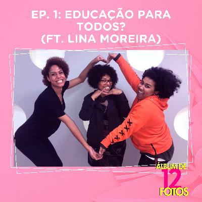 Ep. 1 - Educação para todos? (ft. Lina Moreira)