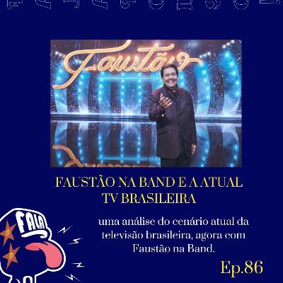 #86 - FAUSTÃO NA BAND E A ATUAL TV BRASILEIRA