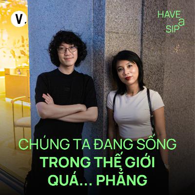 Trung Bảo: Chúng ta đang sống trong thế giới quá... phẳng - Have A Sip #240 Trung Bảo: Chúng ta đang sống trong thế giới quá... phẳng - Have A Sip #240