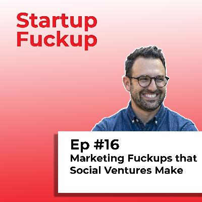 EP16: Marketing Fuckups that Social Ventures Make