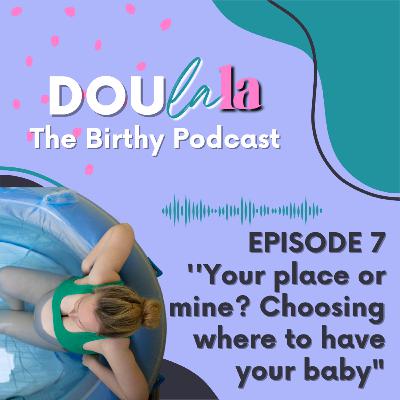 Your place or mine? Choosing where to have your baby… Your place or mine? Choosing where to have your baby…
