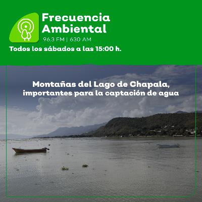 Episodio 200. Montañas del Lago de Chapala, importantes para la captación de agua