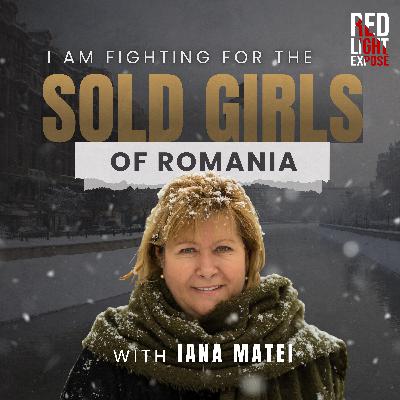 Fighting for the Sold Girls of Romania with Iana Matei Fighting for the Sold Girls of Romania with Iana Matei