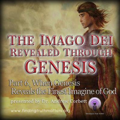 The Imago Dei Revealed Through The Book of Genesis, Part 6 - Its Finest Example